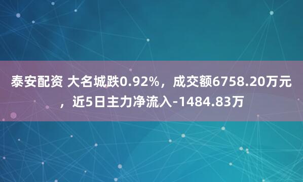 泰安配资 大名城跌0.92%，成交额6758.20万元，近5日主力净流入-1484.83万