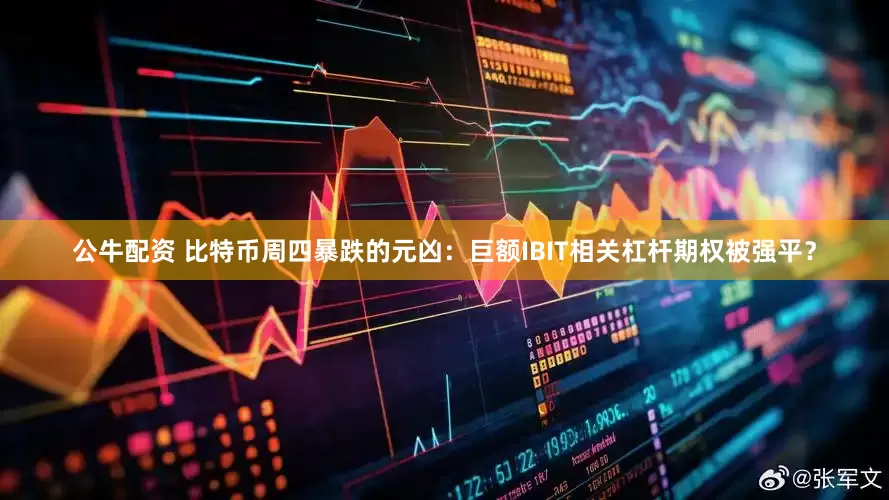 公牛配资 比特币周四暴跌的元凶：巨额IBIT相关杠杆期权被强平？